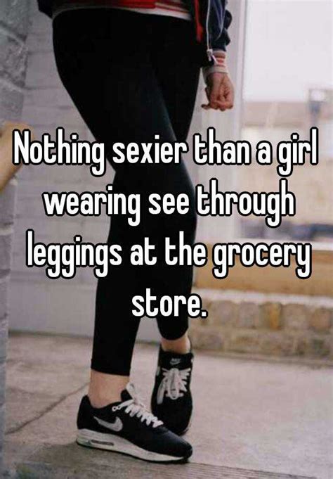 Nothing Sexier Than A Girl Wearing See Through Leggings At The Grocery