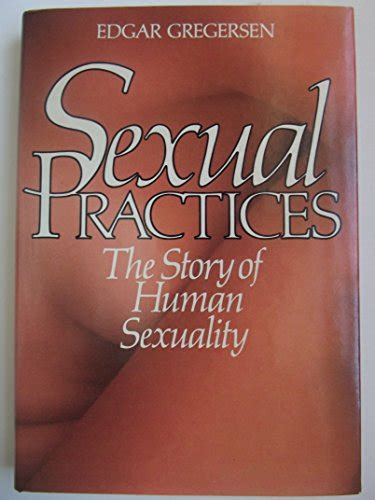 sexual practices the story of human sexuality by gregersen edgar book