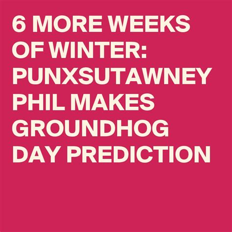 6 More Weeks Of Winter Punxsutawney Phil Makes Groundhog Day