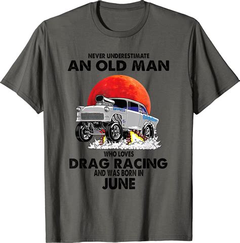 never underestimate an old man drag racing born in june t