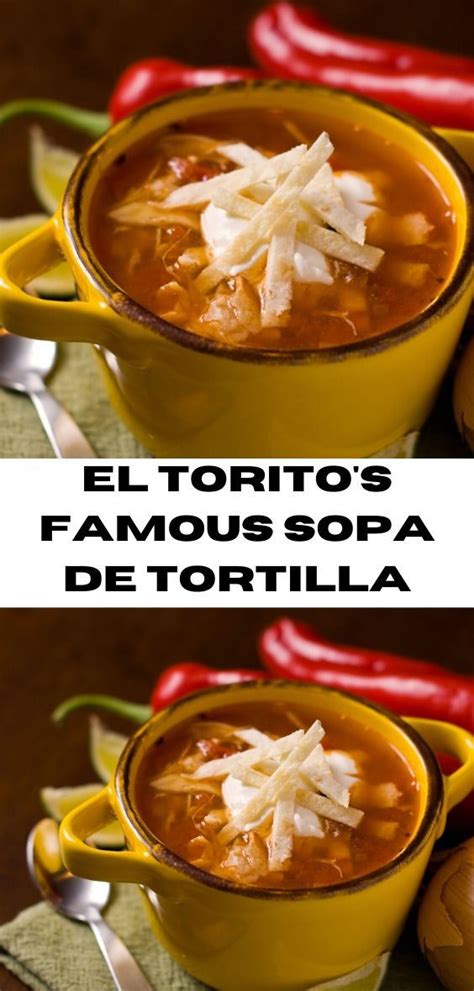 El Torito S Famous Sopa De Tortilla Recipes Delish Recipes Yummy Food