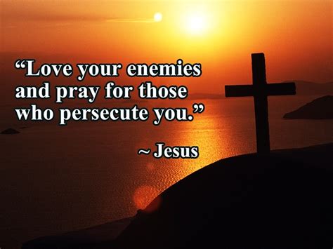 love  enemies    pray bad  befall  enemies christian truth center