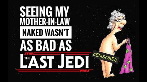 seeing my mother in law naked wasn t as bad as the last jedi youtube