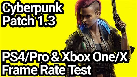 Cyberpunk 2077 Patch 1 3 Ps4 Pro And Xbox One X S Frame Rate Test Youtube