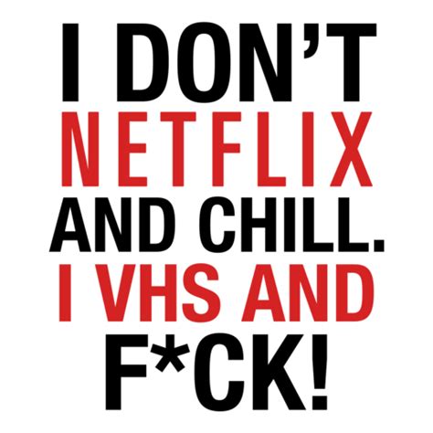 I Dont Netflix And Chill I Vhs And Fuck T Shirt