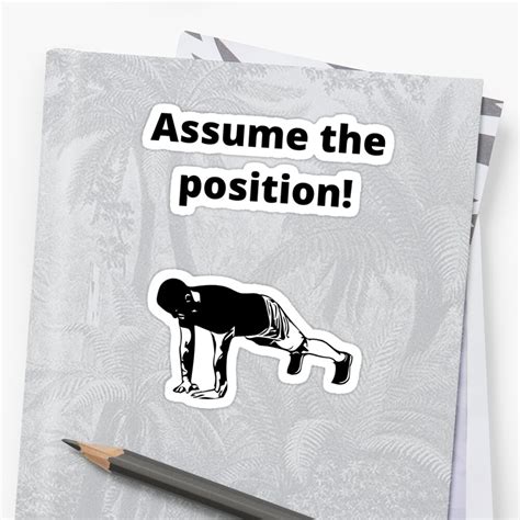 assume the position sticker by anightbird13 redbubble