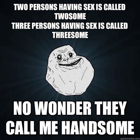 two persons having sex is called twosome three persons having sex is called threesome no wonder