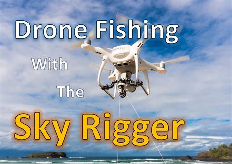 drone fishing  sky rigger safest dropping device finish tackle
