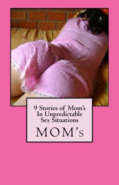 9 Stories Of Mom S In Unpredictable Sex Situations By V Stead Nook