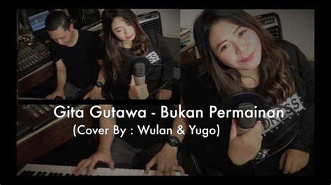 Gita Gutawa Bukan Permainan Cover By Wulan And Yugo Youtube