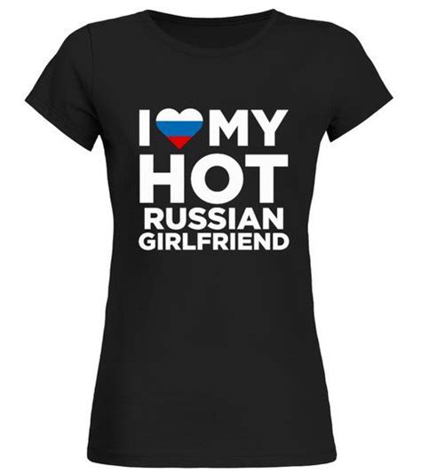 I Love My Hot Russian Girlfriend Shirts Girlfriendshirts Russian