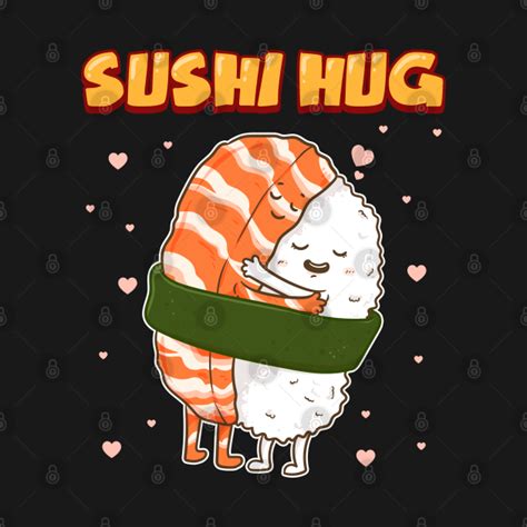 sushi hug funny sushi lover t sushi hug t shirt teepublic