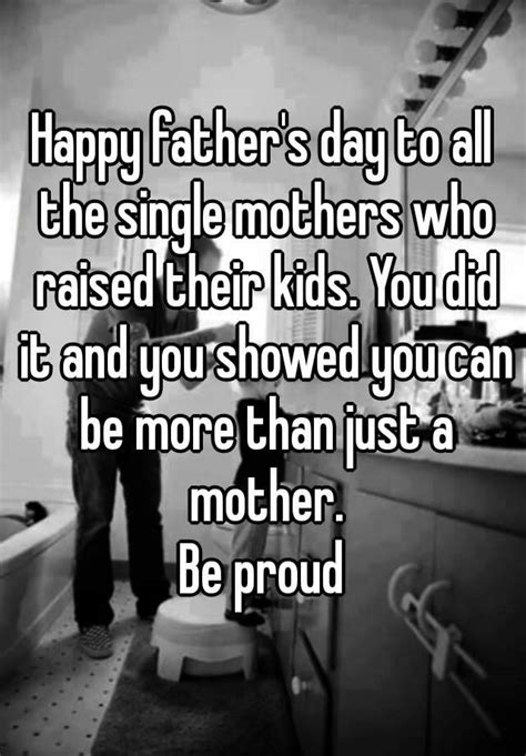 happy fathers day    single mothers  raised  kids