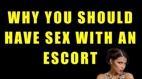 why you should have sex with an escort at least one time in your life