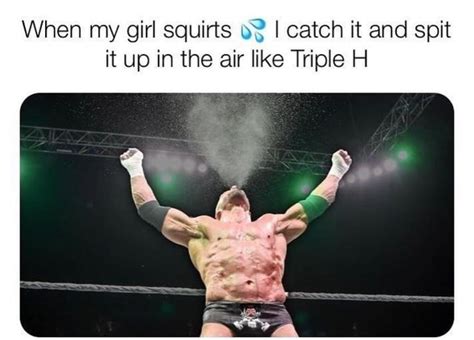 When My Girl Squirts I Catch It And Spit It Up In The Air Like Triple H