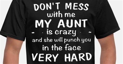 do not mess with me my aunt is crazy and she will men s t shirt