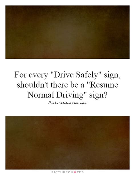 drive safely sign shouldnt    resume picture quotes