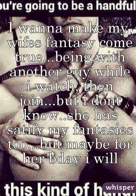 I Wanna Make My Wifes Fantasy Come True Being With Another Guy While