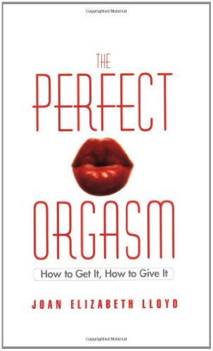 The Perfect Orgasm How To Get It How To Give It By Joan Elizabeth Lloyd