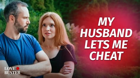 My Husband Lets Me Cheat Lovebuster Youtube