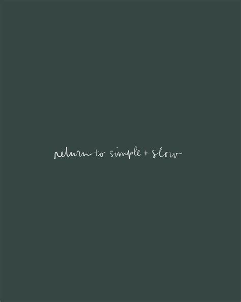 return  simple  slow inspirational quote  slow living  simplicity words quotes