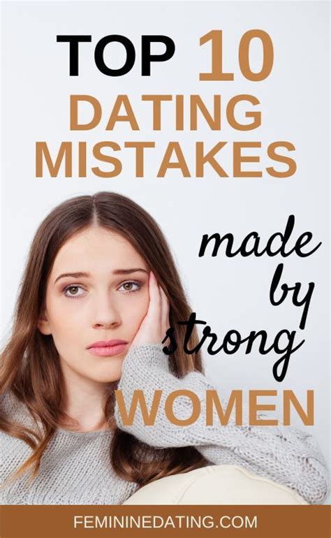 Top 10 Dating Mistakes Made By Strong Women Feminine Dating By Karin
