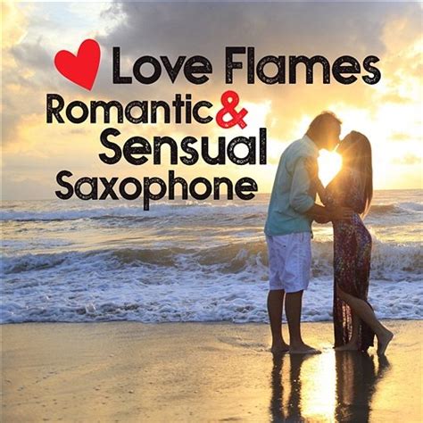 Love Flames Romantic And Sensual Saxophone Music Lounge
