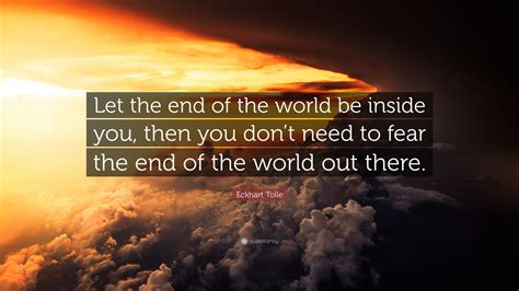 Eckhart Tolle Quote “let The End Of The World Be Inside