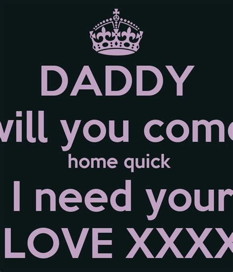 Daddy Will You Come Home Quick I Need Your Love Xxxx