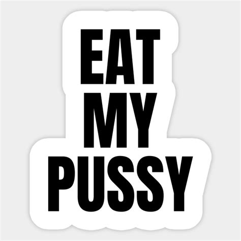 Eat My Pussy Eat My Pussy Sticker Teepublic