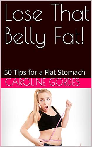 lose that belly fat 50 tips for a flat stomach ebook gordes