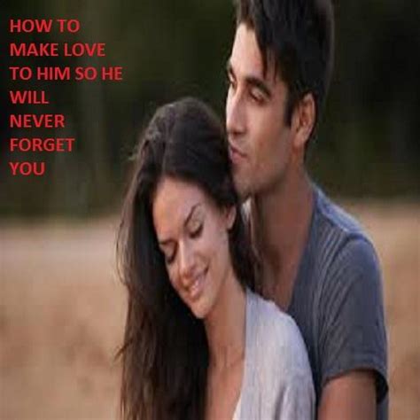 how to make love to him so he ll never forget you apk for android download
