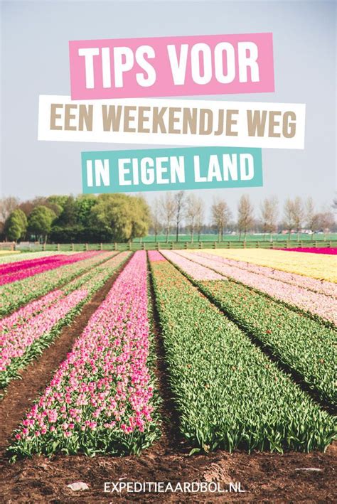 ideeen voor een bijzonder weekendje weg  nederland weekendje weg nederland reistips