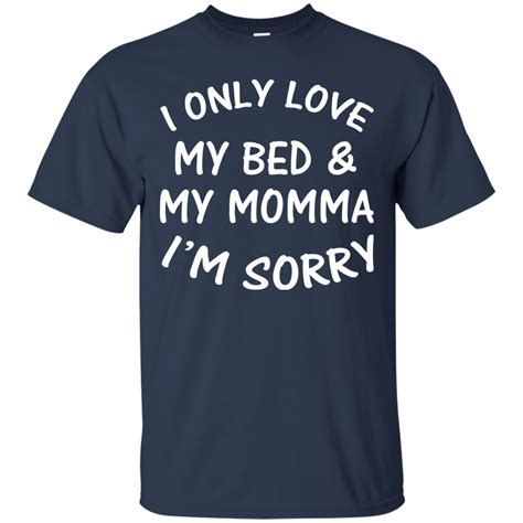 I Only Love My Bed And My Momma I M Sorry Shirt