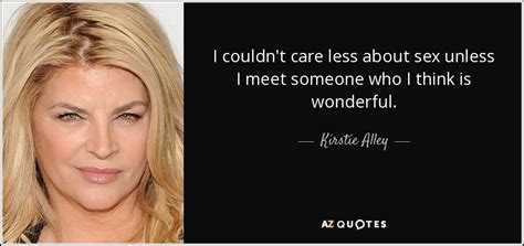 Kirstie Alley Quote I Couldnt Care Less About Sex Unless I Meet