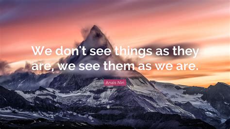 Anaïs Nin Quote “we Don T See Things As They Are We See