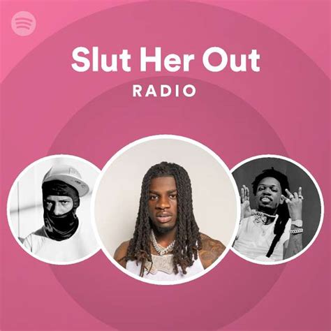 Slut Her Out Radio Playlist By Spotify Spotify