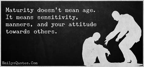 maturity doesnt  age  means sensitivity manners   popular inspirational