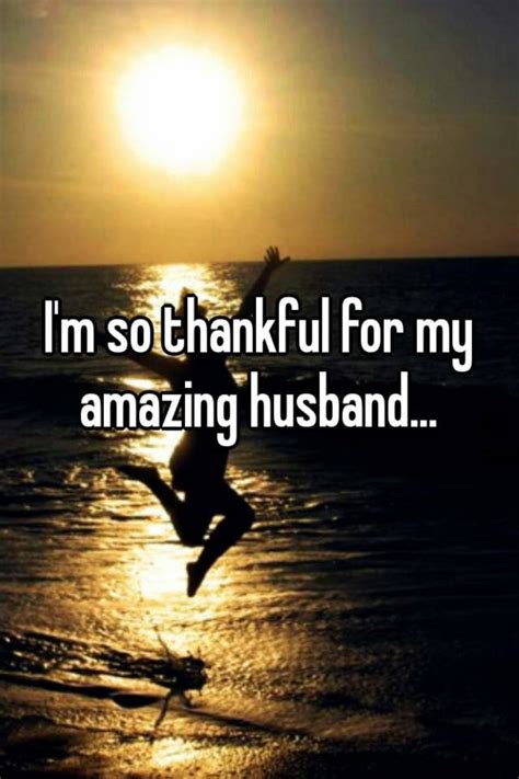 I M So Thankful For My Amazing Husband