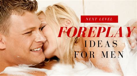 foreplay ideas for men next level foreplay secrets to make you the