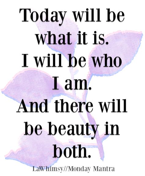 monday mantra 197 today will be what it is i will be who i am and