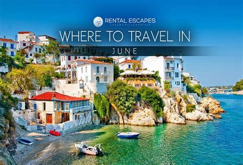 the best places to travel in june rental escapes