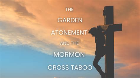 The Garden Atonement And The Mormon Cross Taboo Dialogue Journal