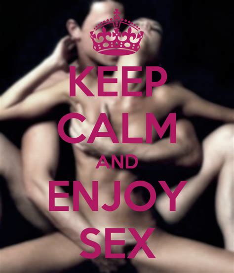 keep calm and enjoy sex poster aquitpillo keep calm o