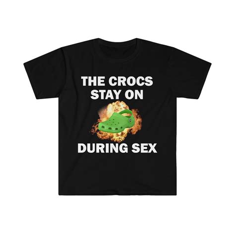 The Crocs Stay On During Sex T Shirt Humor T Shirt Funny Etsy