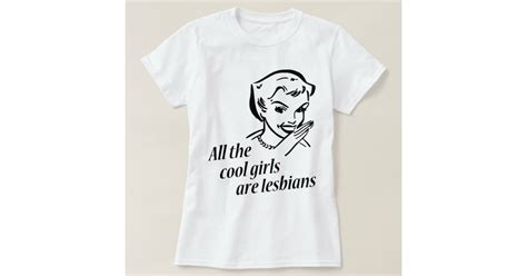 all the cool girls are lesbians t shirt zazzle