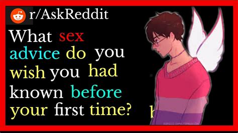 what sex advice do you wish you had known before your first time r