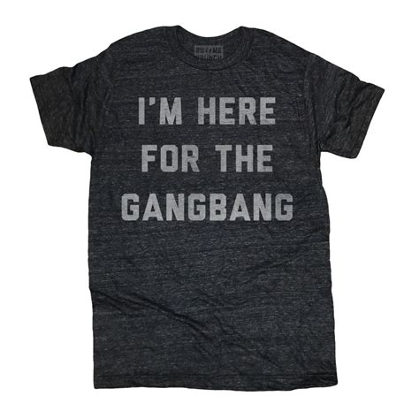 Im Here For The Gangbang Shirt Gangbang Tee – The Chivery