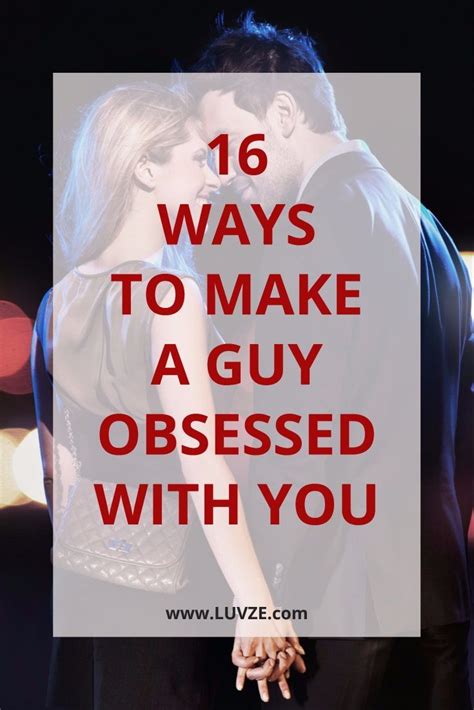 how to make a man obsessed with you 16 proven tricks get the guy