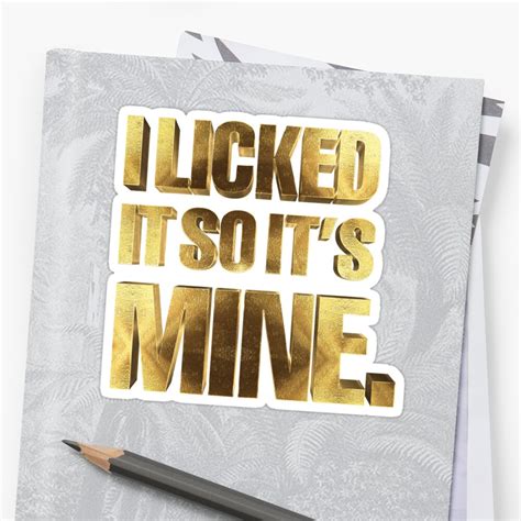i licked it so it s mine in gold sticker by under thetable redbubble
